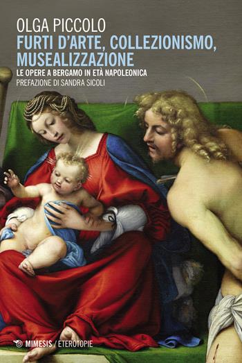 Furti d'arte, collezionismo, musealizzazione. Le opere a Bergamo in età napoleonica - Olga Piccolo - Libro Mimesis 2018, Eterotopie | Libraccio.it