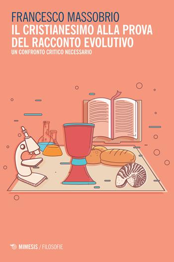 Il cristianesimo alla prova del racconto evolutivo. Un confronto critico necessario - Francesco Massobrio - Libro Mimesis 2018, Filosofie | Libraccio.it