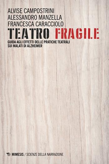 Teatro fragile. Guida agli effetti delle pratiche teatrali sui malati di Alzheimer - Alvise Campostrini, Alessandro Manzella, Francesca Caracciolo - Libro Mimesis 2018, Scienze della narrazione | Libraccio.it