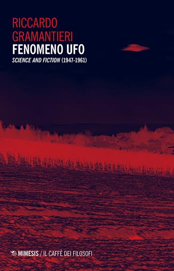 Fenomeno ufo. «Science and fiction» (1947-1961) - Riccardo Gramantieri - Libro Mimesis 2018, Il caffè dei filosofi | Libraccio.it