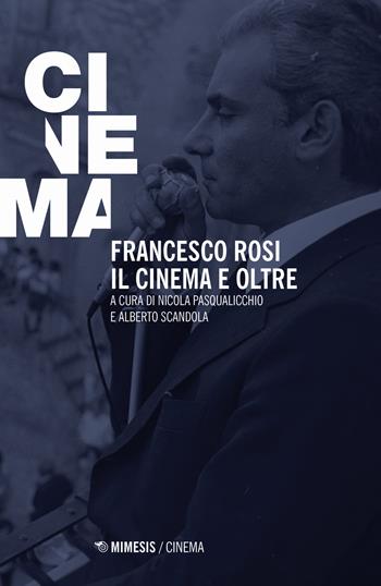 Francesco Rosi. Il cinema e oltre  - Libro Mimesis 2019, Mimesis-Cinema | Libraccio.it