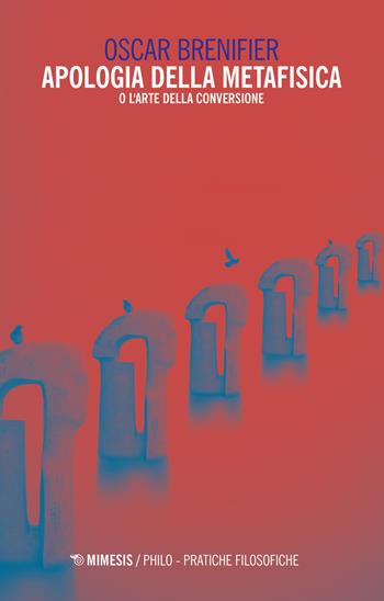 Apologia della metafisica o l'arte della conversione - Oscar Brenifier - Libro Mimesis 2019, Philo. Pratiche filosofiche | Libraccio.it
