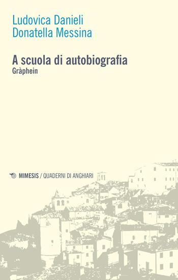 A scuola di autobiografia. Gràphein - Ludovica Danieli, Donatella Messina - Libro Mimesis 2018, Quaderni di Anghiari | Libraccio.it