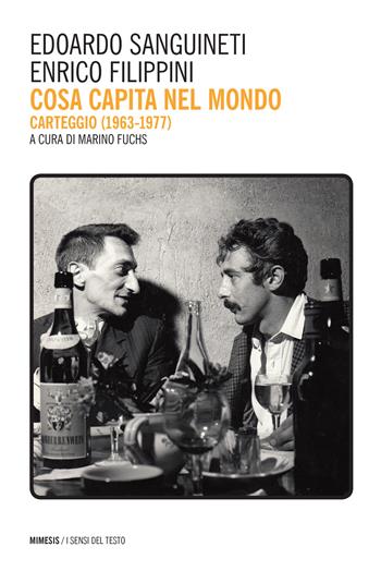 Cosa capita nel mondo. Carteggio (1967-1977) - Edoardo Sanguineti, Enrico Filippini - Libro Mimesis 2018, I sensi del testo | Libraccio.it