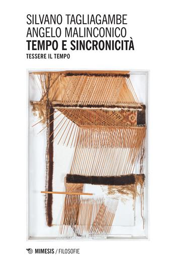 Tempo e sincronicità. Tessere il tempo - Silvano Tagliagambe, Angelo Malinconico - Libro Mimesis 2018, Filosofie | Libraccio.it