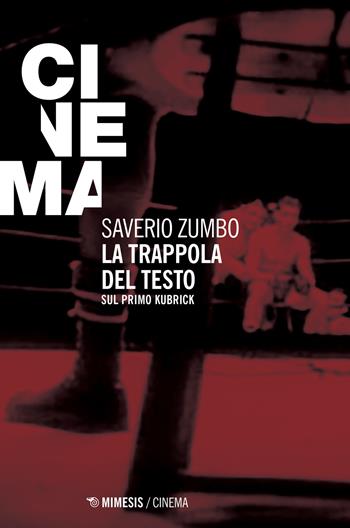 La trappola del testo. Sul primo Kubrick - Saverio Zumbo - Libro Mimesis 2018, Mimesis-Cinema | Libraccio.it