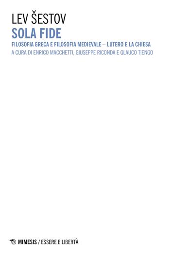 Sola fide. Filosofia greca e filosofia medievale. Lutero e la Chiesa - Lev Sestov - Libro Mimesis 2018, Essere e libertà | Libraccio.it