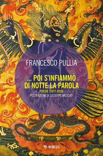Poi s'infiammò di notte la parola. Poesie (1977-2018) - Francesco Pullia - Libro Mimesis 2018, Mimesis | Libraccio.it