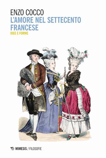 L' amore nel Settecento francese. Idee e forme - Enzo Cocco - Libro Mimesis 2018, Filosofie | Libraccio.it