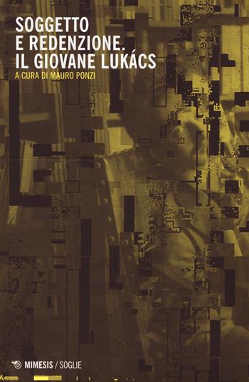 Soggetto e redenzione. Il giovane Lukács  - Libro Mimesis 2018, Soglie | Libraccio.it