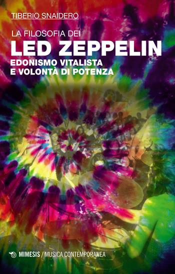 La filosofia dei Led Zeppelin. Edonismo vitalista e volontà di potenza - Tiberio Snaidero - Libro Mimesis 2018, Musica contemporanea | Libraccio.it