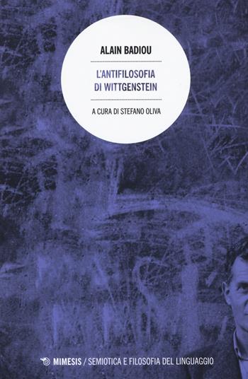 L' antifilosofia di Wittgenstein - Alain Badiou - Libro Mimesis 2018, Semiotica e filosofia del linguaggio | Libraccio.it