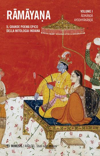 Ramayana. Il grande poema epico della mitologia indiana. Vol. 1: Adikanda, Ayoshyakanda.  - Libro Mimesis 2018, Axolotl. Studi sulle religioni | Libraccio.it