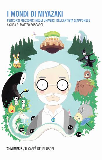 I mondi di Miyazaki. Percorsi filosofici negli universi dell'artista giapponese  - Libro Mimesis 2018, Il caffè dei filosofi | Libraccio.it