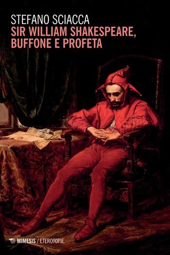 Sir William Shakespeare, buffone e profeta - Stefano Sciacca - Libro Mimesis 2018, Eterotopie | Libraccio.it