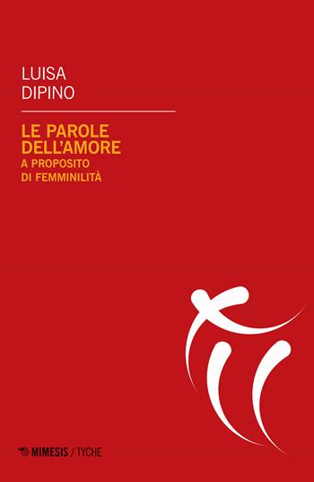 Le parole dell'amore. A proposito di femminilità - Luisa Dipino - Libro Mimesis 2019, Tyche. Quaderni Irpa | Libraccio.it
