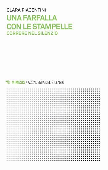 Una farfalla con le stampelle. Correre nel silenzio - Clara Piacentini - Libro Mimesis 2018, Accademia del silenzio | Libraccio.it