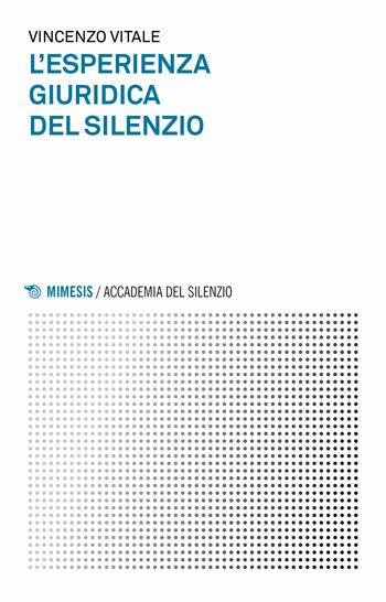 L' esperienza giuridica del silenzio - Vincenzo Vitale - Libro Mimesis 2018, Accademia del silenzio | Libraccio.it