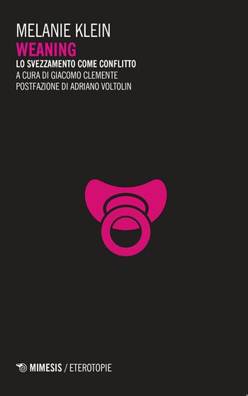 Weaning. Lo svezzamento come conflitto - Melanie Klein - Libro Mimesis 2018, Eterotopie | Libraccio.it