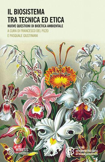 Il biosistema tra tecnica ed etica. Nuove questioni di bioetica ambientale  - Libro Mimesis 2019, Quaderni di bioetica | Libraccio.it
