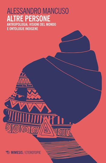 Altre persone. Antropologia, visioni del mondo e ontologie indigene - Alessandro Mancuso - Libro Mimesis 2018, Eterotopie | Libraccio.it