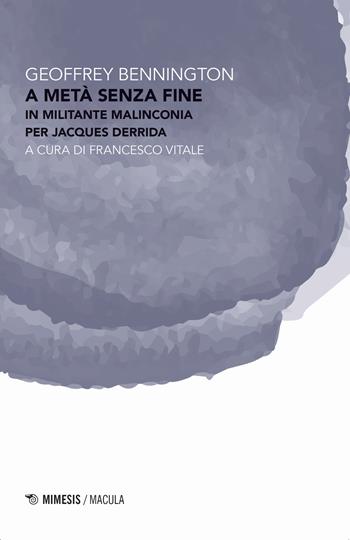 A metà senza fine. In militante malinconia per Jacques Derrida - Geoffrey Bennington - Libro Mimesis 2019, Macula | Libraccio.it