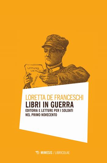 Libri in guerra. Editoria e letture per i soldati nel primo Novecento - Loretta De Franceschi - Libro Mimesis 2019, Libricolae | Libraccio.it