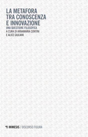 La metafora tra conoscenza e innovazione. Una questione filosofica  - Libro Mimesis 2021, Discorso figura. Nuova serie | Libraccio.it