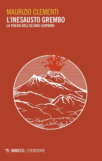 L' inesausto grembo. La poesia dell'ultimo Leopardi - Maurizio Clementi - Libro Mimesis 2018, Eterotopie | Libraccio.it