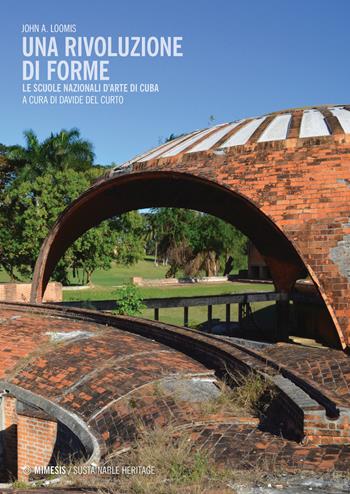 Una rivoluzione di forme. Le Scuole Nazionali d'Arte di Cuba - John Loomis - Libro Mimesis 2019, Sustainable heritage | Libraccio.it