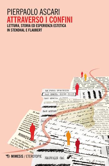 Attraverso i confini. Lettura, storia ed esperienza estetica in Stendhal e Flaubert - Pierpaolo Ascari - Libro Mimesis 2018, Eterotopie | Libraccio.it