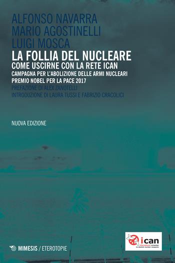 La follia del nucleare. Come uscirne con la rete ICAN. Nuova ediz. - Alfonso Navarra, Mario Agostinelli, Luigi Mosca - Libro Mimesis 2018, Eterotopie | Libraccio.it