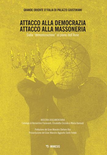 Attacco alla democrazia, attacco alla massoneria. Dalla «demonizzazione» al piano dell'Asse - Bernardino Fioravanti, Elisabetta Cicciola, Maria Banaudi - Libro Mimesis 2018, Mimesis | Libraccio.it