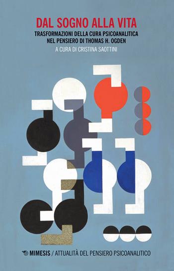 Dal sogno alla vita. Trasformazioni della cura psicoanalitica nel pensiero di Thomas H. Ogden  - Libro Mimesis 2018, Attualità del pensiero psicoanalitico | Libraccio.it