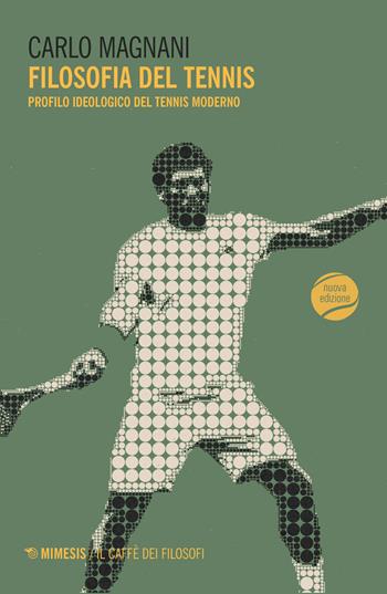 Filosofia del tennis. Profilo ideologico del tennis moderno - Carlo Magnani - Libro Mimesis 2018, Il caffè dei filosofi | Libraccio.it