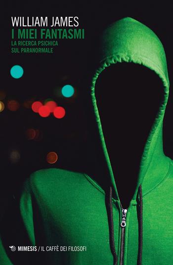 I miei fantasmi. La ricerca psichica sul paranormale - William James - Libro Mimesis 2018, Il caffè dei filosofi | Libraccio.it