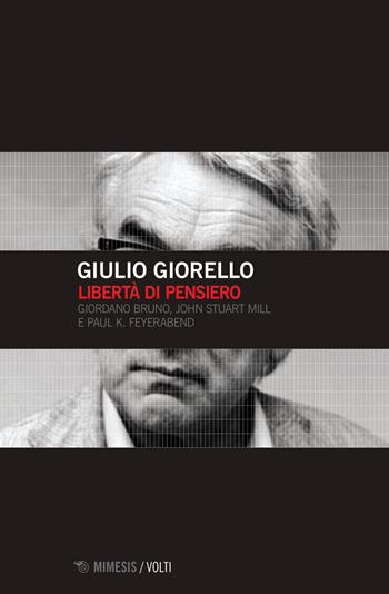 Libertà di pensiero. Girodano Bruno, John Stuart Mill e Paul K. Feyerabend - Giulio Giorello - Libro Mimesis 2018, Volti | Libraccio.it