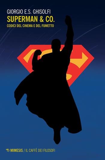 Superman & Co. Codici del cinema e del fumetto - Giorgio E. S. Ghisolfi - Libro Mimesis 2019, Il caffè dei filosofi | Libraccio.it