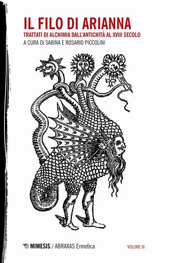 Il filo di Arianna. Trattati di alchimia dall'antichità al XVIII secolo. Vol. 3  - Libro Mimesis 2018, Abraxas. Ermetica | Libraccio.it