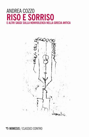Riso e sorriso e altri saggi sulla nonviolenza nella Grecia antica - Andrea Cozzo - Libro Mimesis 2018, Classici contro | Libraccio.it