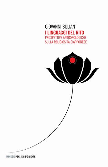 I linguaggi del rito. Prospettive antropologiche sulla religiosità giapponese - Giovanni Bulian - Libro Mimesis 2019, Pensieri d'Oriente | Libraccio.it