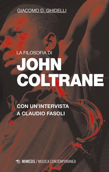 La filosofia di John Coltrane. Con un'intervista a Claudio Fasoli - Giacomo D. Ghidelli, Claudio Fasoli - Libro Mimesis 2019, Musica contemporanea | Libraccio.it