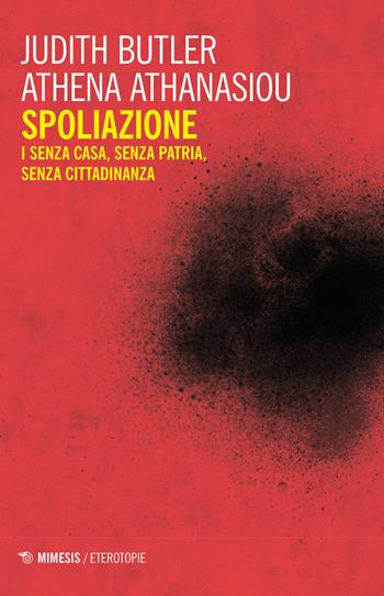 Spoliazione. I senza casa, senza patria, senza cittadinanza - Judith Butler, Athena Athanasiou - Libro Mimesis 2019, Eterotopie | Libraccio.it