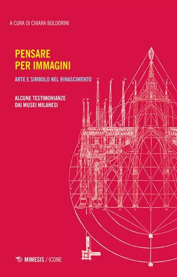 Pensare per immagini. Arte e simbolo nel Rinascimento. Alcune testimonianze dai musei milanesi  - Libro Mimesis 2019, Icone | Libraccio.it