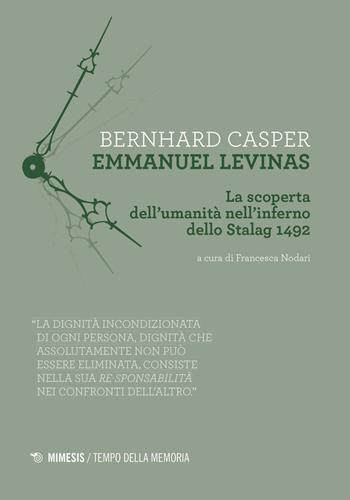 Emmanuel Levinas. La scoperta dell'umanità nell'inferno dello Stalag 1492 - Bernhard Casper - Libro Mimesis 2019, Tempo della memoria | Libraccio.it