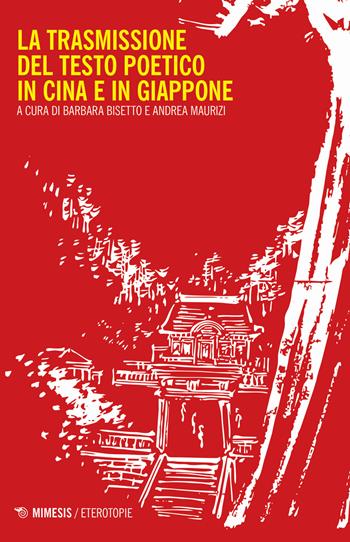 La trasmissione del testo poetico in Cina e in Giappone  - Libro Mimesis 2018, Eterotopie | Libraccio.it
