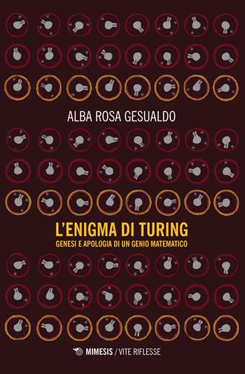 L' enigma di Turing. Genesi e apologia di un genio matematico - Alba Rosa Gesualdo - Libro Mimesis 2019, Vite riflesse | Libraccio.it