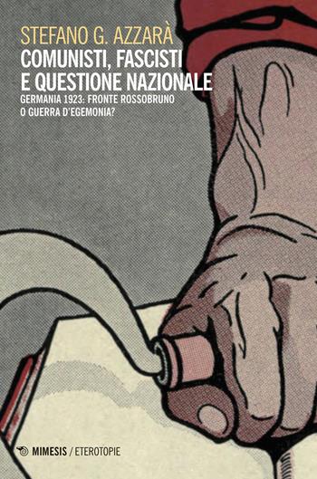 Comunisti, fascisti e questione nazionale. Fronte rossobruno o guerra d'egemonia? - Stefano G. Azzarà - Libro Mimesis 2018, Eterotopie | Libraccio.it