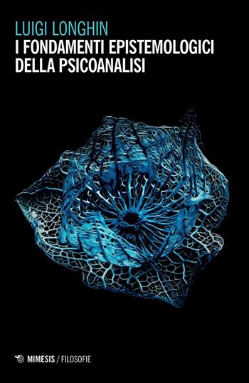 I fondamenti epistemologici della psicoanalisi - Luigi Longhin - Libro Mimesis 2019, Filosofie | Libraccio.it