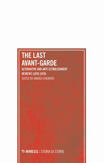 The last avant-garde. Alternative and anti-establishment reviews (1970-1979)  - Libro Mimesis 2019, Storia di storie | Libraccio.it
